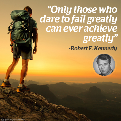 Only those who dare to fail greatly can ever achieve......